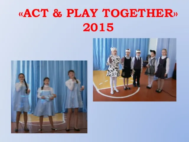 «ACT & PLAY TOGETHER» 2015