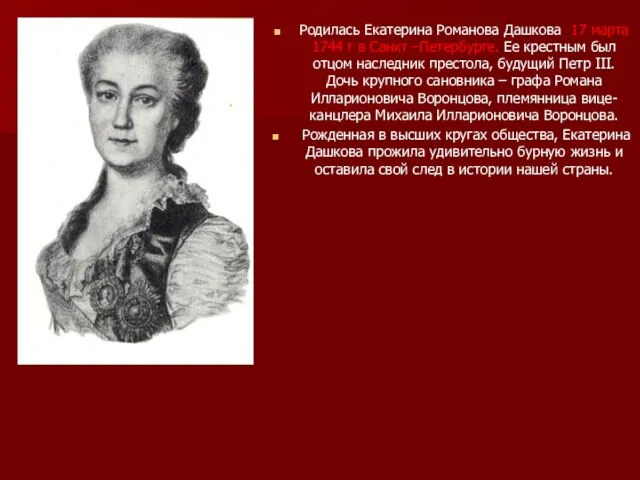 Родилась Екатерина Романова Дашкова 17 марта 1744 г в Санкт –Петербурге.