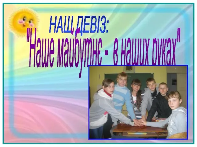 НАШ ДЕВІЗ: "Наше майбутнє - в наших руках"