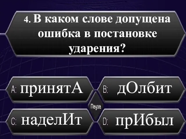 4. В каком слове допущена ошибка в постановке ударения? дОлбит принятА наделИт прИбыл