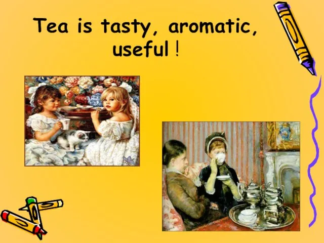 Tea is tasty, aromatic, useful !