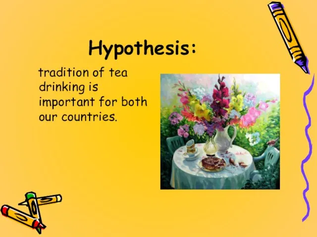 Hypothesis: tradition of tea drinking is important for both our countries.