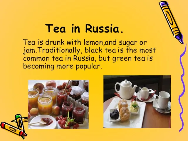 Tea in Russia. Tea is drunk with lemon,аnd sugar or jam.Traditionally,