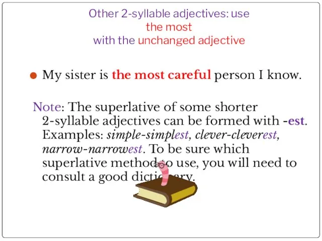 Other 2-syllable adjectives: use the most with the unchanged adjective My