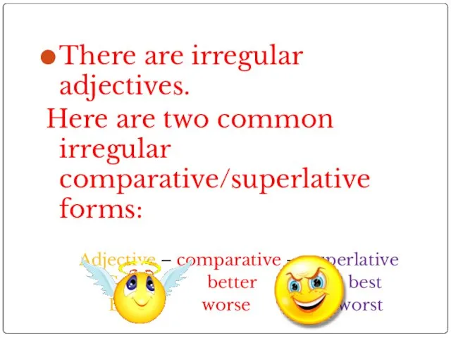 There are irregular adjectives. Here are two common irregular comparative/superlative forms: