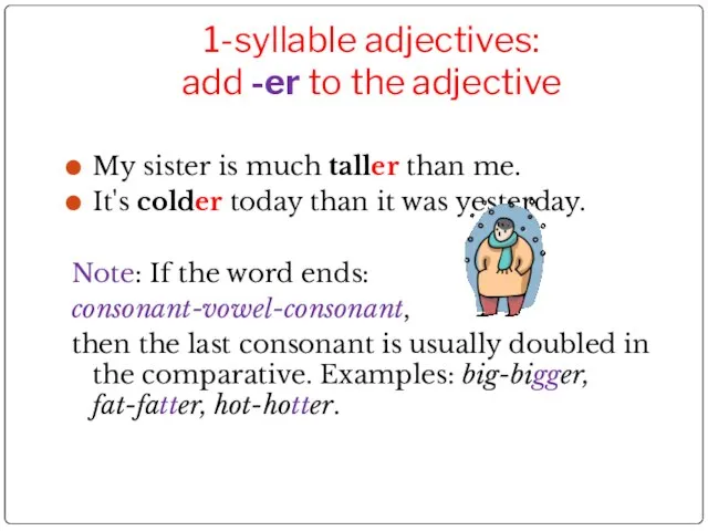 1-syllable adjectives: add -er to the adjective My sister is much