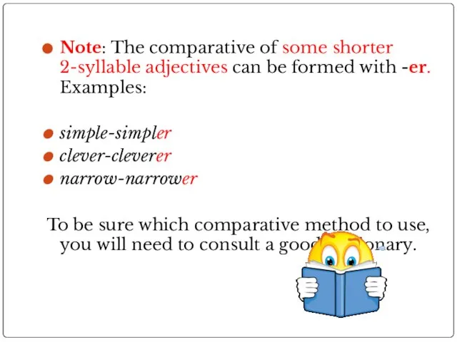 Note: The comparative of some shorter 2-syllable adjectives can be formed