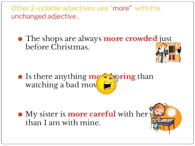 Other 2-syllable adjectives: use “more” with the unchanged adjective . The