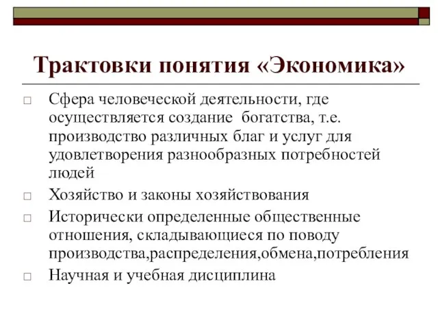 Трактовки понятия «Экономика» Сфера человеческой деятельности, где осуществляется создание богатства, т.е.производство