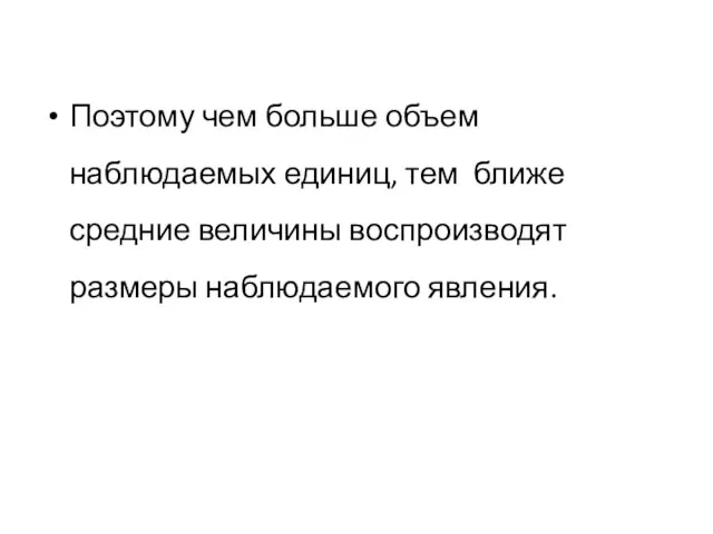 Поэтому чем больше объем наблюдаемых единиц, тем ближе средние величины воспроизводят размеры наблюдаемого явления.