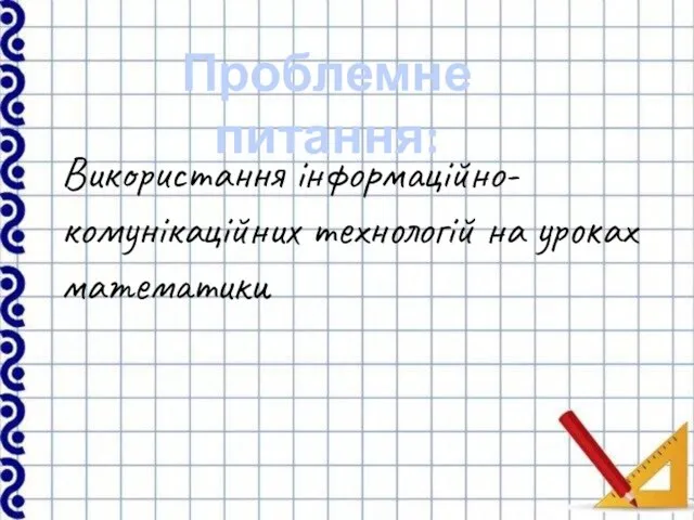 Використання інформаційно-комунікаційних технологій на уроках математики Проблемне питання: