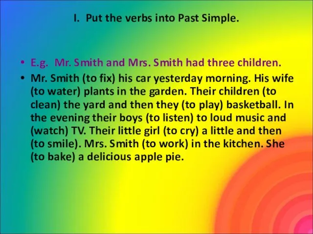 I. Put the verbs into Past Simple. E.g. Mr. Smith and