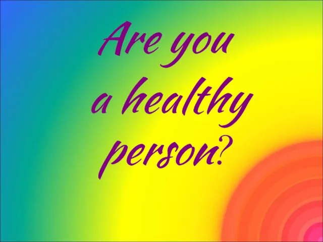 Are you a healthy person?