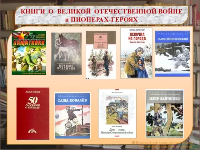 КНИГИ О ВЕЛИКОЙ ОТЕЧЕСТВЕННОЙ ВОЙНЕ и ПИОНЕРАХ-ГЕРОЯХ http://www.o-detstve.ru III Всероссийский дистанционный конкурс "Мастер мультимедийных технологий"