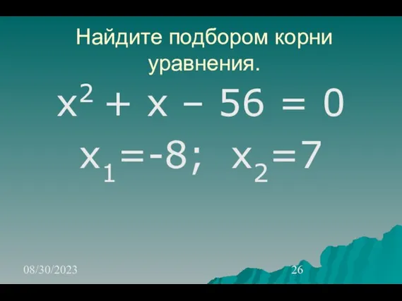 08/30/2023 Найдите подбором корни уравнения. х2 + х – 56 = 0 х1=-8; х2=7