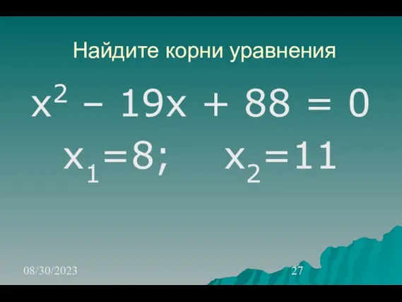 08/30/2023 Найдите корни уравнения х2 – 19х + 88 = 0 х1=8; х2=11