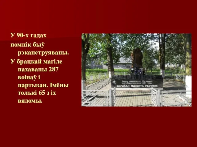 У 90-х гадах помнік быў рэканструяваны. У брацкай магіле пахаваны 287