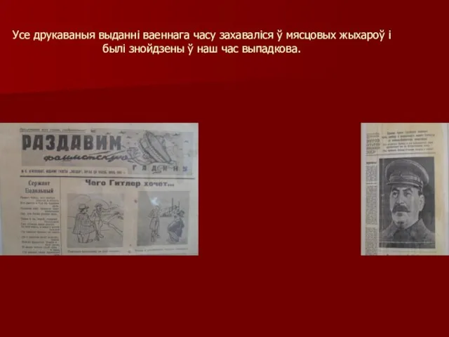 Усе друкаваныя выданні ваеннага часу захаваліся ў мясцовых жыхароў і былі знойдзены ў наш час выпадкова.