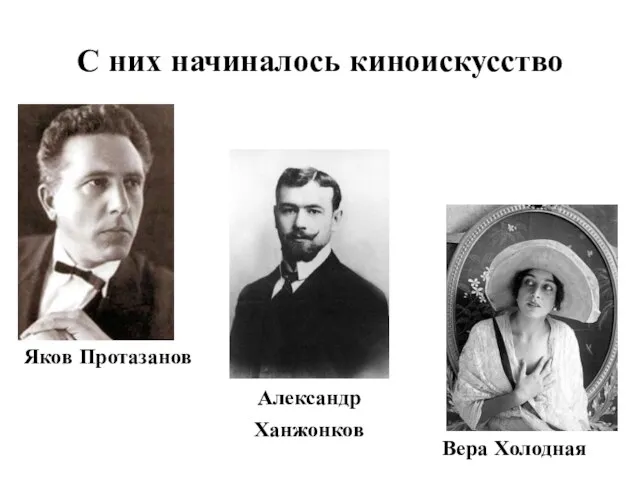 С них начиналось киноискусство Яков Протазанов Александр Ханжонков Вера Холодная