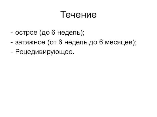 Течение острое (до 6 недель); затяжное (от 6 недель до 6 месяцев); Рецедивирующее.