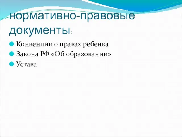 нормативно-правовые документы: Конвенции о правах ребенка Закона РФ «Об образовании» Устава