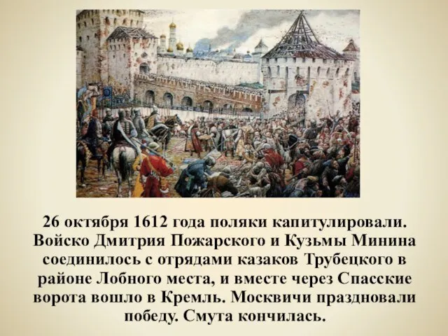 26 октября 1612 года поляки капитулировали. Войско Дмитрия Пожарского и Кузьмы