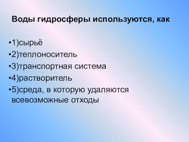 Воды гидросферы используются, как 1)сырьё 2)теплоноситель 3)транспортная система 4)растворитель 5)среда, в которую удаляются всевозможные отходы