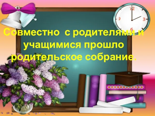 Совместно с родителями и учащимися прошло родительское собрание.