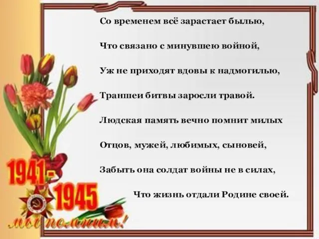 Со временем всё зарастает былью, Что связано с минувшею войной, Уж