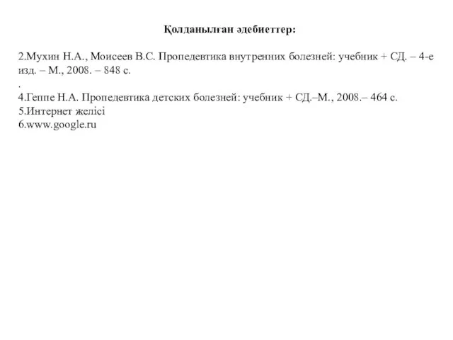 Қолданылған әдебиеттер: 2.Мухин Н.А., Моисеев В.С. Пропедевтика внутренних болезней: учебник +