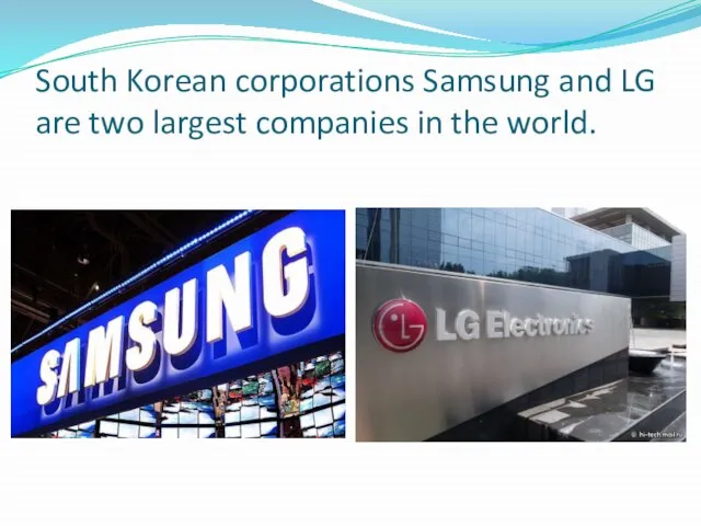 South Korean corporations Samsung and LG are two largest companies in the world.