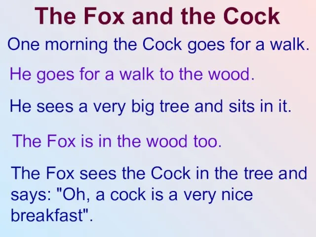 The Fox and the Cock One morning the Cock goes for