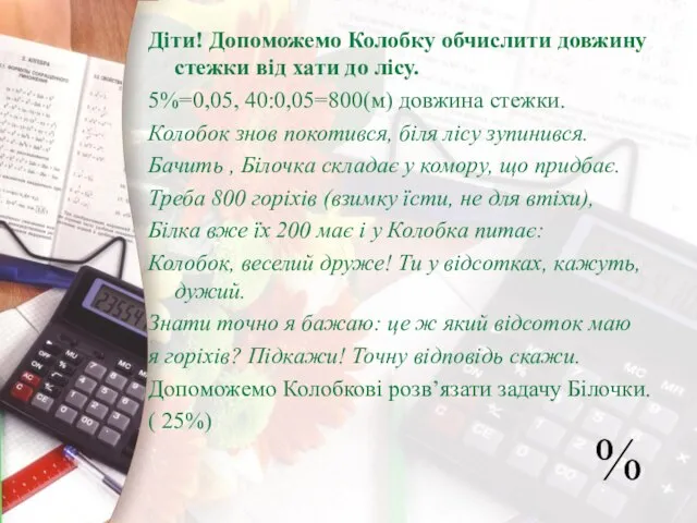 Діти! Допоможемо Колобку обчислити довжину стежки від хати до лісу. 5%=0,05,