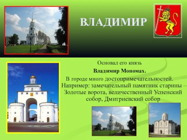 ВЛАДИМИР Основал его князь Владимир Мономах. В городе много достопримечательностей. Например: