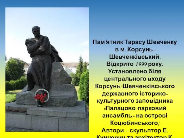 Пам'ятник Тарасу Шевченку в м. Корсунь-Шевченківський. Відкрито 1999 року. Установлено біля