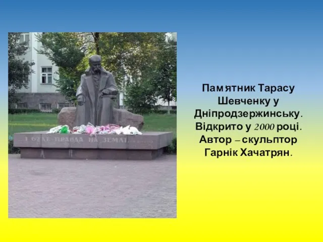 Пам'ятник Тарасу Шевченку у Дніпродзержинську. Відкрито у 2000 році. Автор – скульптор Гарнік Хачатрян.