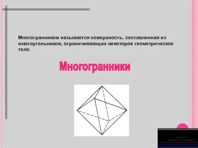 Многогранники Многогранником называется поверхность, составленная из многоугольников, ограничивающих некоторое геометрическое тело.