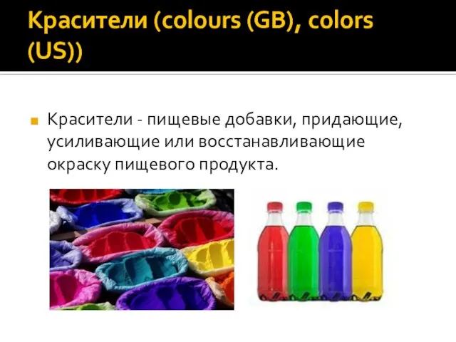 Красители (colours (GB), colors (US)) Красители - пищевые добавки, придающие, усиливающие или восстанавливающие окраску пищевого продукта.