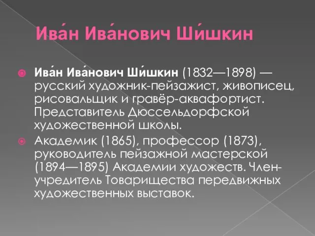 Ива́н Ива́нович Ши́шкин Ива́н Ива́нович Ши́шкин (1832—1898) — русский художник-пейзажист, живописец,