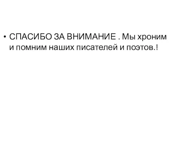 СПАСИБО ЗА ВНИМАНИЕ . Мы хроним и помним наших писателей и поэтов.!