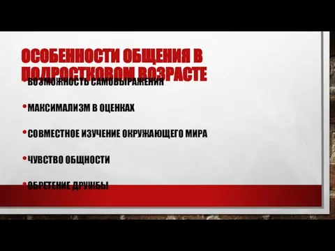 Особенности общения в подростковом возрасте Возможность самовыражения Максимализм в оценках Совместное