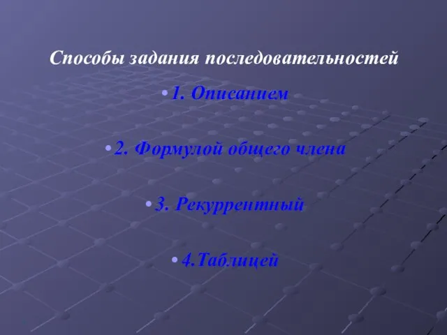 Способы задания последовательностей 1. Описанием 2. Формулой общего члена 3. Рекуррентный 4.Таблицей *