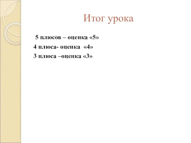 Итог урока 5 плюсов – оценка «5» 4 плюса- оценка «4» 3 плюса –оценка «3»