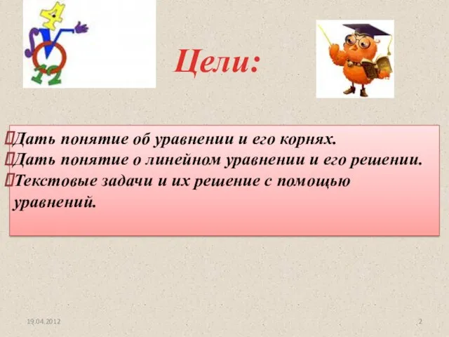 Цели: 19.04.2012 Дать понятие об уравнении и его корнях. Дать понятие