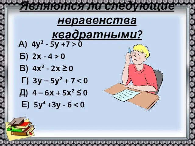 Являются ли следующие неравенства квадратными? А) 4у² - 5у +7 >