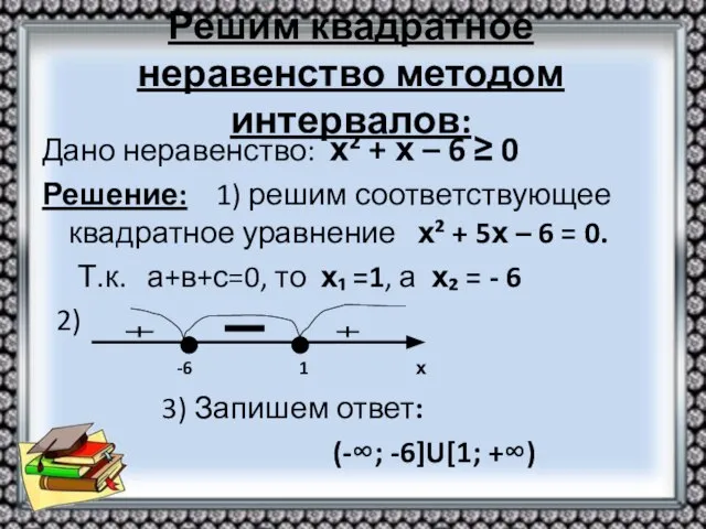 Решим квадратное неравенство методом интервалов: Дано неравенство: х² + х –