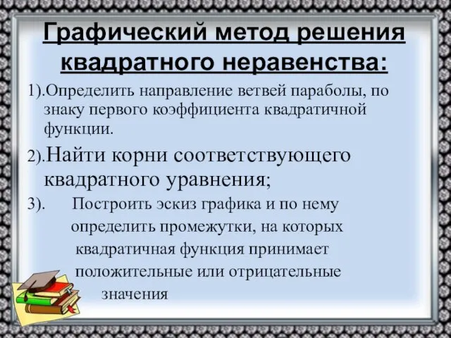 Графический метод решения квадратного неравенства: 1).Определить направление ветвей параболы, по знаку