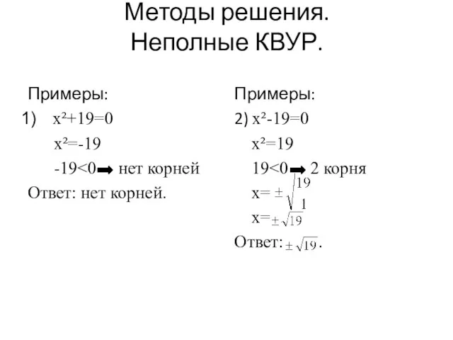 Методы решения. Неполные КВУР. Примеры: x²+19=0 x²=-19 -19˂0 нет корней Ответ: