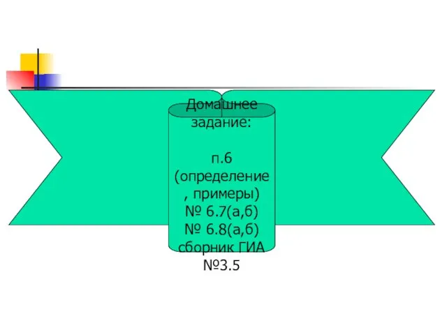 Домашнее задание: п.6 (определение, примеры) № 6.7(а,б) № 6.8(а,б)сборник ГИА №3.5