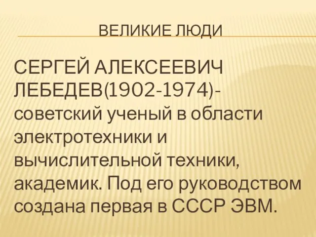 Великие люди СЕРГЕЙ АЛЕКСЕЕВИЧ ЛЕБЕДЕВ(1902-1974)-советский ученый в области электротехники и вычислительной